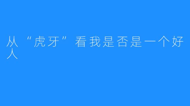 从“虎牙”看我是否是一个好人