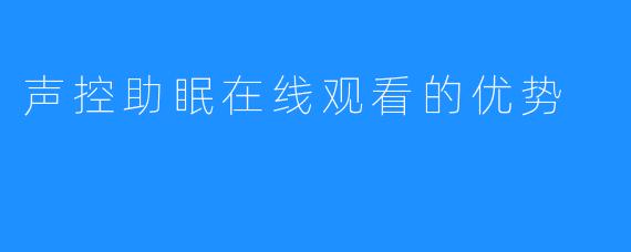 声控助眠在线观看的优势