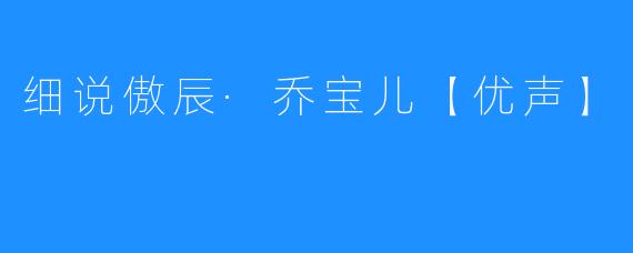 细说傲辰·乔宝儿【优声】