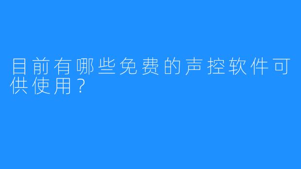 目前有哪些免费的声控软件可供使用？