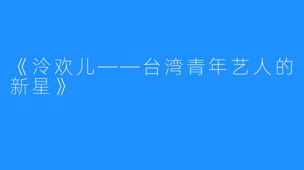 《泠欢儿——台湾青年艺人的新星》