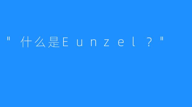 “什么是Eunzel？”