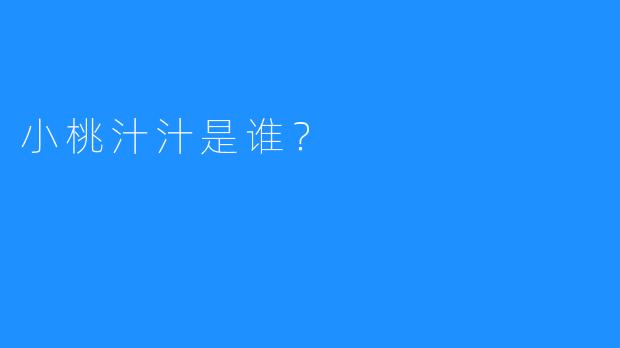 小桃汁汁是谁？