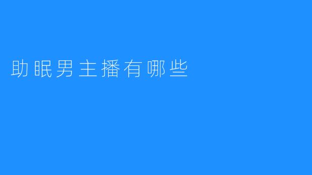 【助眠男主播可让你感到更放松更安心】