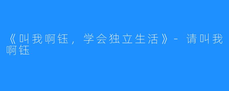 《叫我啊钰，学会独立生活》-请叫我啊钰