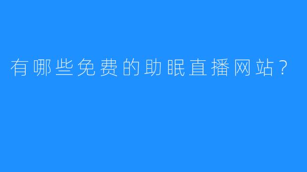 有哪些免费的助眠直播网站？