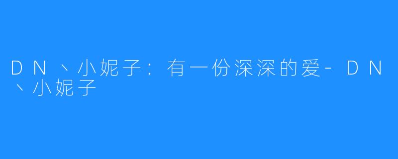 DN丶小妮子:有一份深深的爱-DN丶小妮子