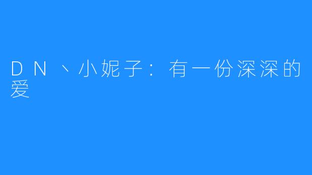 DN丶小妮子:有一份深深的爱