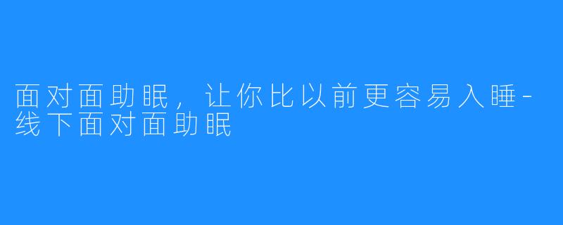 面对面助眠，让你比以前更容易入睡-线下面对面助眠