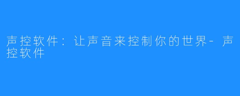 声控软件：让声音来控制你的世界-声控软件