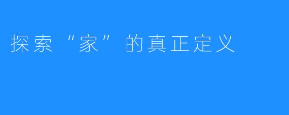 探索“家”的真正定义