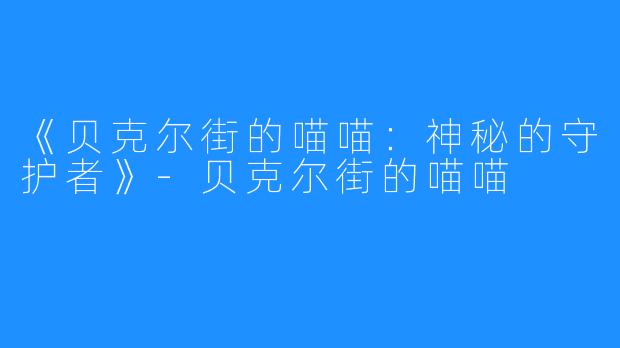 《贝克尔街的喵喵：神秘的守护者》-贝克尔街的喵喵