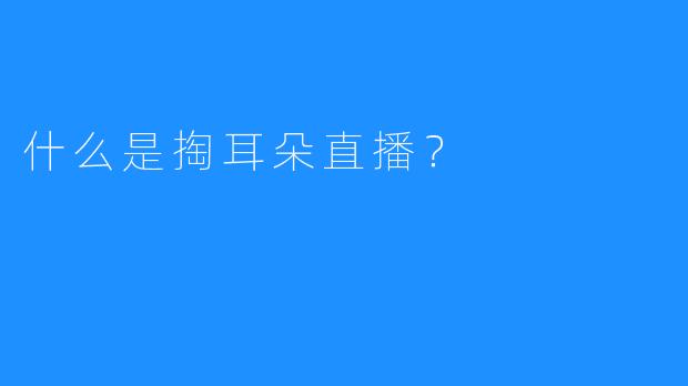 什么是掏耳朵直播？