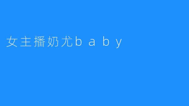 女主播奶尤baby：直播世界的新星