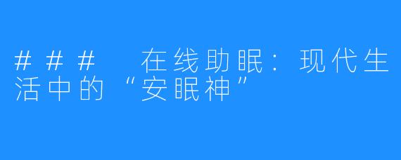 ### 在线助眠：现代生活中的“安眠神”