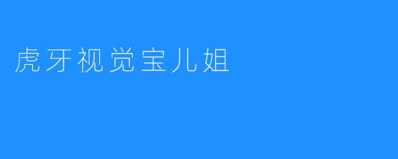 虎牙视觉宝儿姐：直播界的闪耀新星