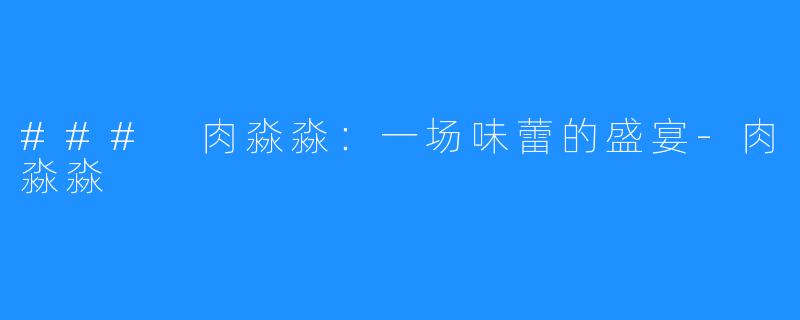 ### 肉淼淼：一场味蕾的盛宴-肉淼淼