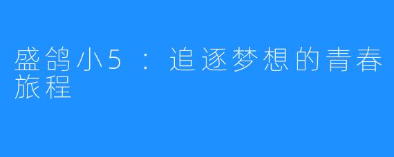 盛鸽小5:追逐梦想的青春旅程