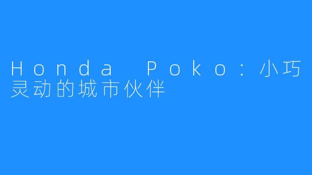 Honda Poko：小巧灵动的城市伙伴