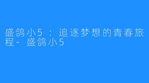 盛鸽小5:追逐梦想的青春旅程-盛鸽小5