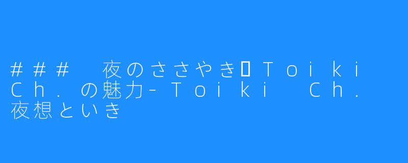### 夜のささやきーToiki Ch.の魅力-Toiki Ch. 夜想といき