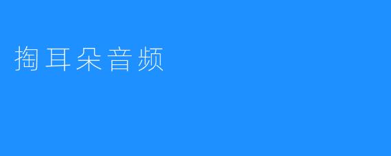 ### 掏耳朵音频：让你享受无与伦比的放松体验