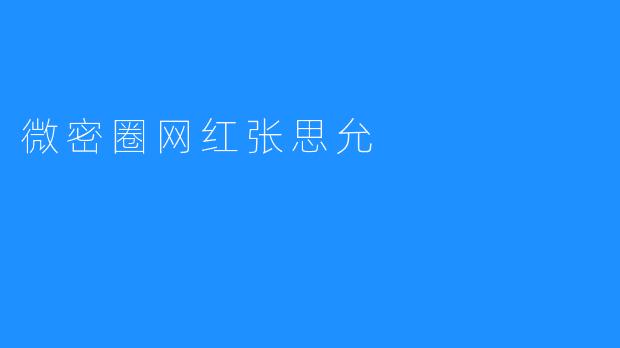 微密圈网红张思允:从素人到顶流的破圈之路