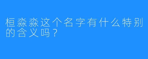 桓淼淼这个名字有什么特别的含义吗？