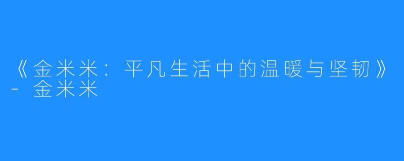 《金米米:平凡生活中的温暖与坚韧》-金米米