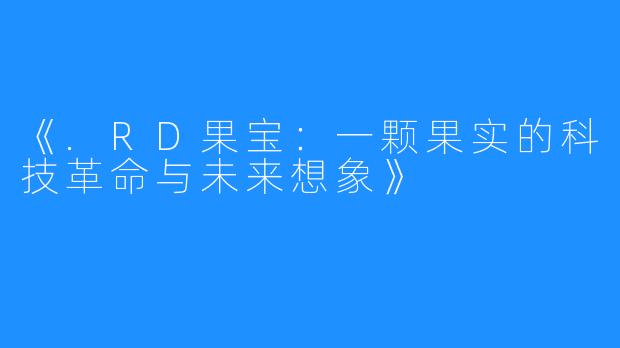 《.RD果宝:一颗果实的科技革命与未来想象》