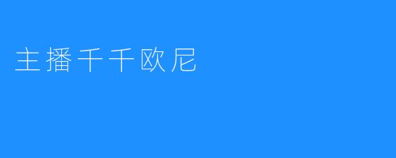 千千欧尼:用声音点亮世界的温暖使者