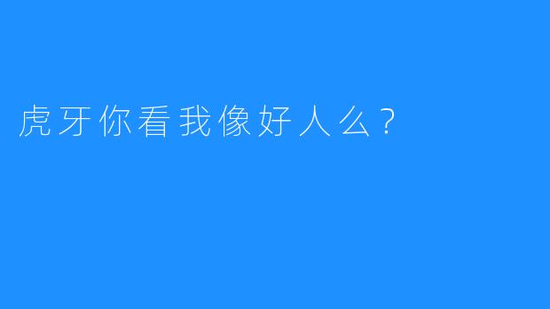 虎牙你看我像好人么？