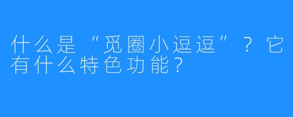 什么是“觅圈小逗逗”?它有什么特色功能?