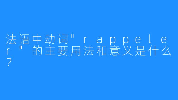 法语中动词”rappeler”的主要用法和意义是什么？