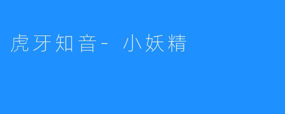 虎牙知音-小妖精：用声音治愈世界的魔法少女
