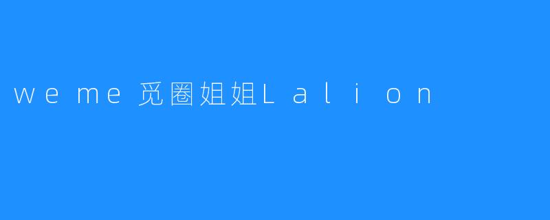 遇见Lalion：在.weme觅圈，重新定义温暖与陪伴