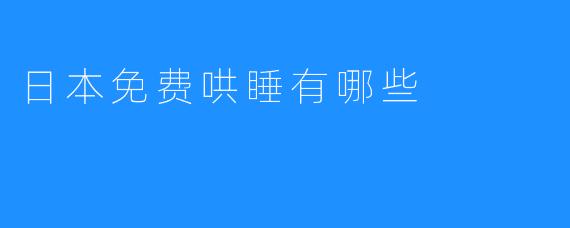 日本免费哄睡有哪些
